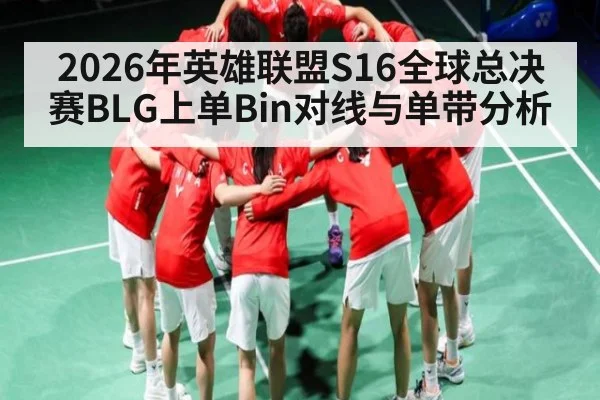 2026年英雄联盟S16全球总决赛BLG上单Bin对线与单带分析