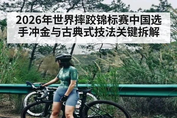 2026年世界摔跤锦标赛中国选手冲金与古典式技法关键拆解
